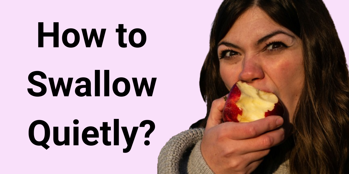 how to swallow quieter